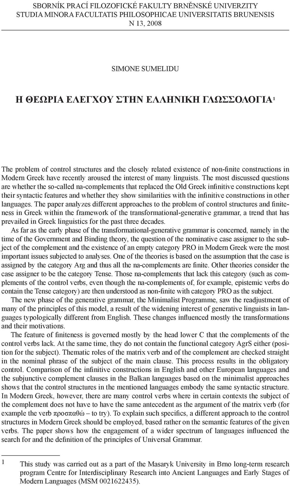 The most discussed questions are whether the so-called na-complements that replaced the Old Greek infinitive constructions kept their syntactic features and whether they show similarities with the