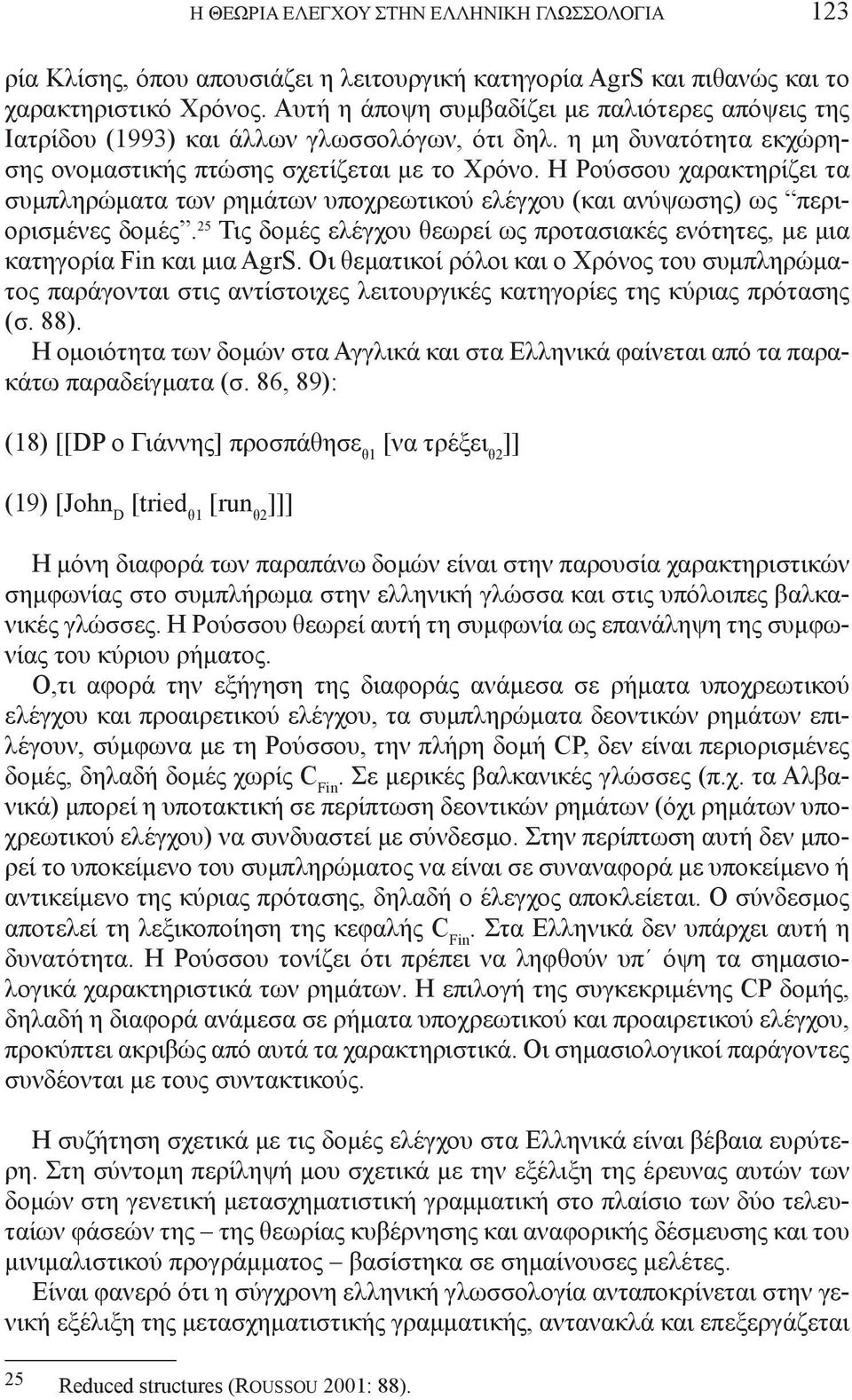 Η Ρούσσου χαρακτηρίζει τα συμπληρώματα των ρημάτων υποχρεωτικού ελέγχου (και ανύψωσης) ως περιορισμένες δομές. 25 Τις δομές ελέγχου θεωρεί ως προτασιακές ενότητες, με μια κατηγορία Fin και μια AgrS.