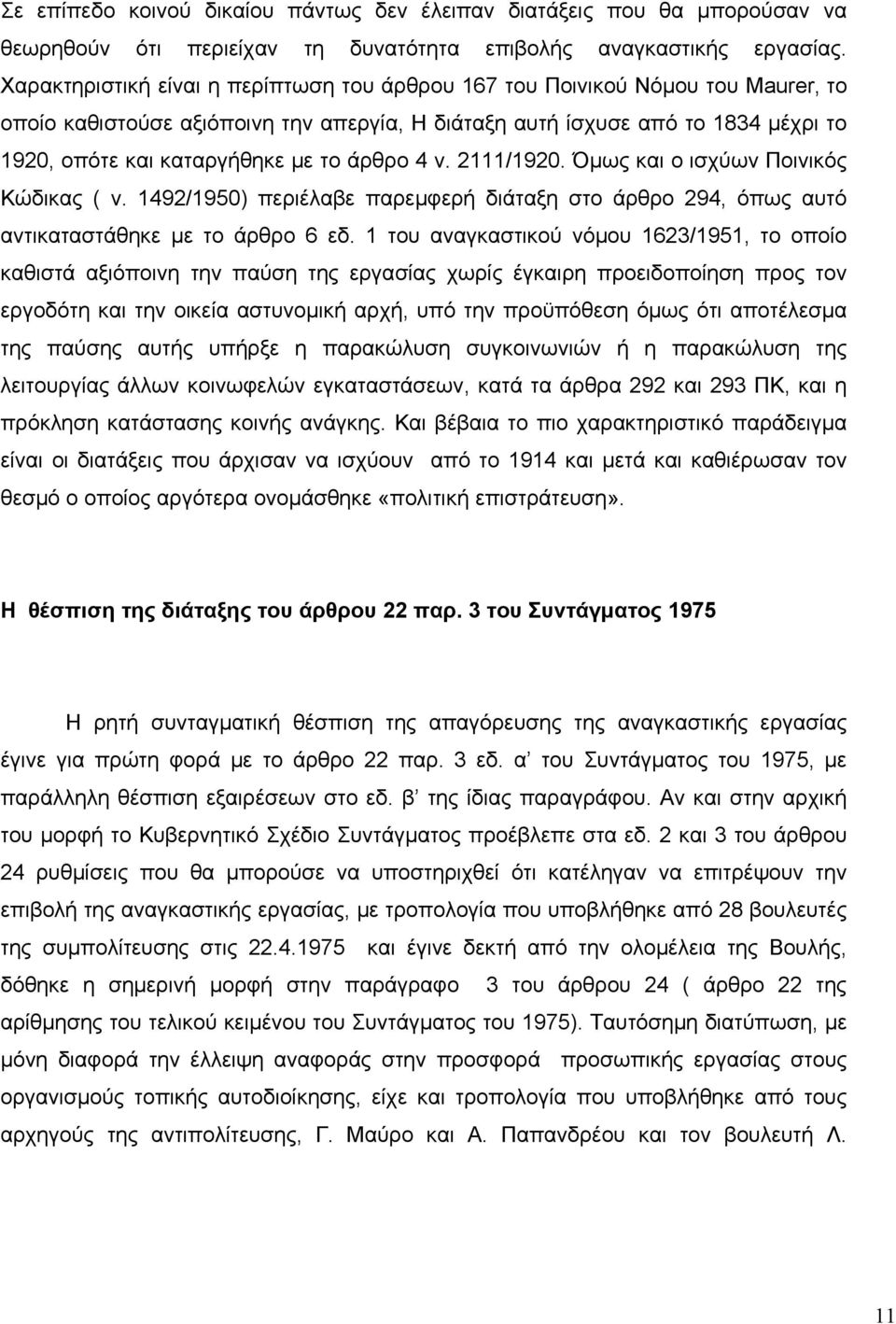 άρθρο 4 ν. 2111/1920. Όμως και ο ισχύων Ποινικός Κώδικας ( ν. 1492/1950) περιέλαβε παρεμφερή διάταξη στο άρθρο 294, όπως αυτό αντικαταστάθηκε με το άρθρο 6 εδ.