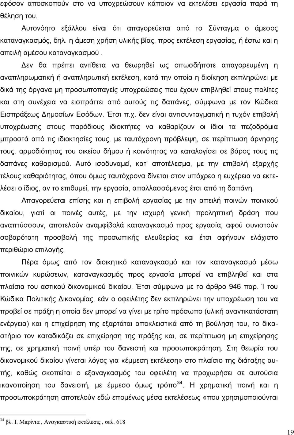 Δεν θα πρέπει αντίθετα να θεωρηθεί ως οπωσδήποτε απαγορευμένη η αναπληρωματική ή αναπληρωτική εκτέλεση, κατά την οποία η διοίκηση εκπληρώνει με δικά της όργανα μη προσωποπαγείς υποχρεώσεις που έχουν