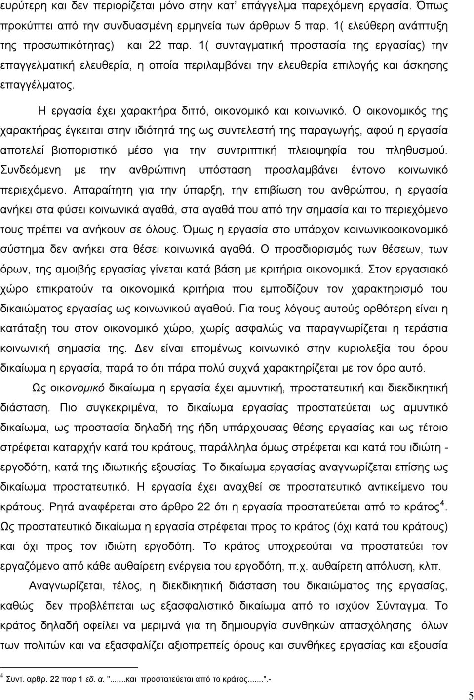 Ο οικονομικός της χαρακτήρας έγκειται στην ιδιότητά της ως συντελεστή της παραγωγής, αφού η εργασία αποτελεί βιοποριστικό μέσο για την συντριπτική πλειοψηφία του πληθυσμού.