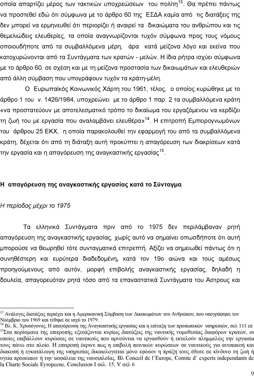 ελευθερίες, τα οποία αναγνωρίζονται τυχόν σύμφωνα προς τους νόμους οποιουδήποτε από τα συμβαλλόμενα μέρη, άρα κατά μείζονα λόγο και εκείνα που κατοχυρώνονται από τα Συντάγματα των κρατών - μελών.