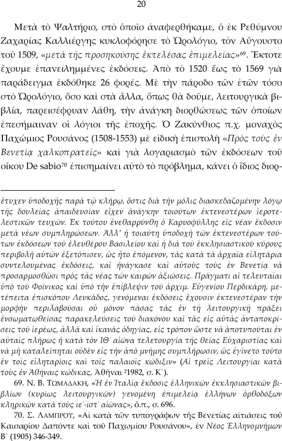 Μὲ τὴν πάροδο τῶν ἐτῶν τόσο στὸ Ὡρολόγιο, ὅσο καὶ στὰ ἄλλα, ὅπως θὰ δοῦμε, λειτουργικὰ βιβλία, παρεισέφρυαν λάθη, τὴν ἀνάγκη διορθώσεως τῶν ὁποίων ἐπεσήμαιναν οἱ λόγιοι τῆς ἐποχῆ