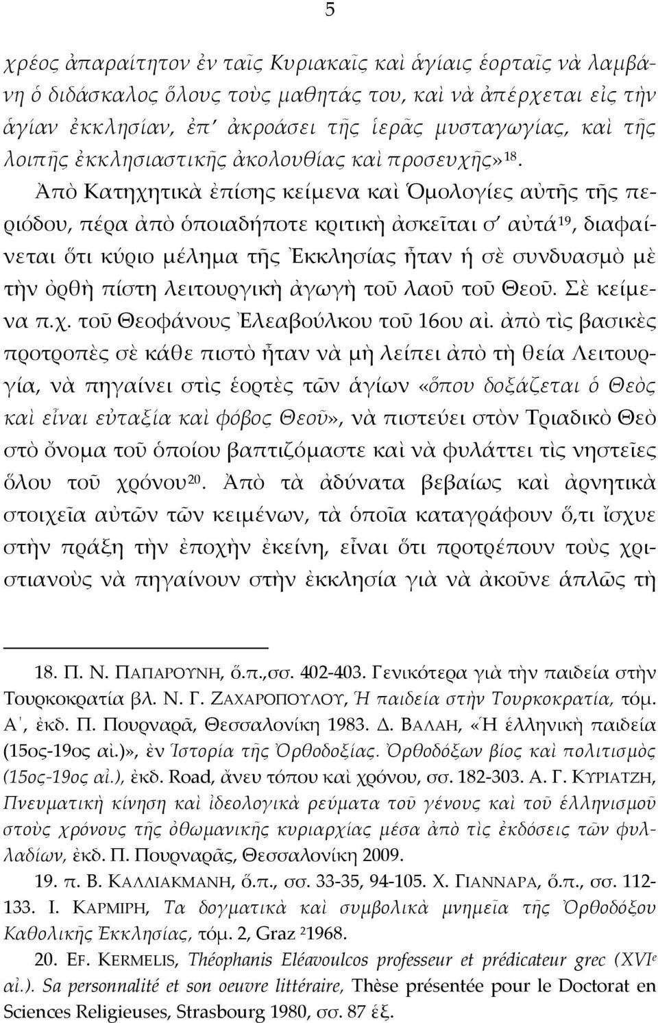 Ἀπὸ Κατηχητικὰ ἐπίσης κείμενα καὶ Ὁμολογίες αὐτῆς τῆς περιόδου, πέρα ἀπὸ ὁποιαδήποτε κριτικὴ ἀσκεῖται σ αὐτά 19, διαφαίνεται ὅτι κύριο μέλημα τῆς Ἐκκλησίας ἦταν ἡ σὲ συνδυασμὸ μὲ τὴν ὀρθὴ πίστη