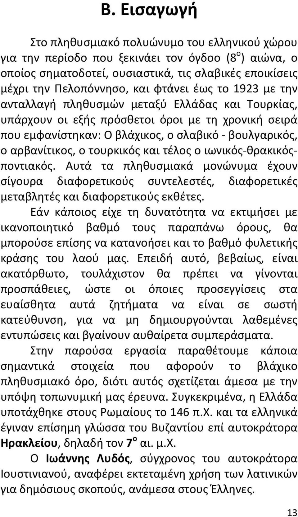 τουρκικός και τέλος ο ιωνικός θρακικόςποντιακός. Αυτά τα πληθυσμιακά μονώνυμα έχουν σίγουρα διαφορετικούς συντελεστές, διαφορετικές μεταβλητές και διαφορετικούς εκθέτες.