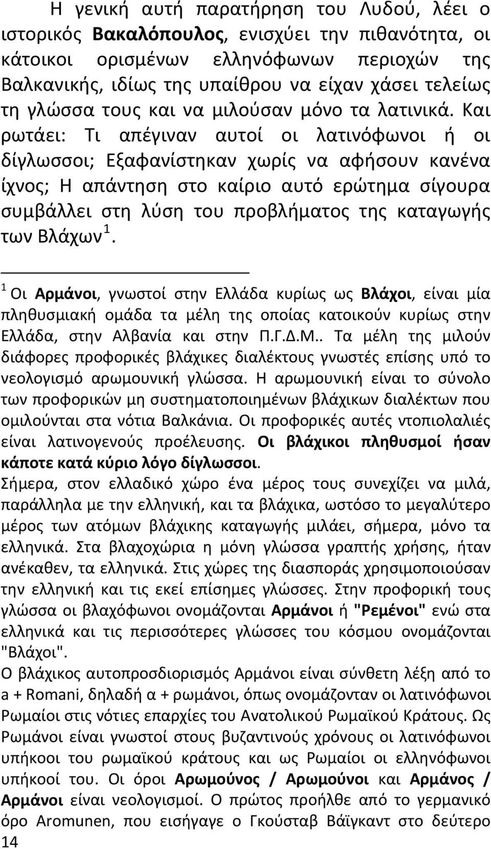 Και ρωτάει: Τι απέγιναν αυτοί οι λατινόφωνοι ή οι δίγλωσσοι; Εξαφανίστηκαν χωρίς να αφήσουν κανένα ίχνος; Η απάντηση στο καίριο αυτό ερώτημα σίγουρα συμβάλλει στη λύση του προβλήματος της καταγωγής