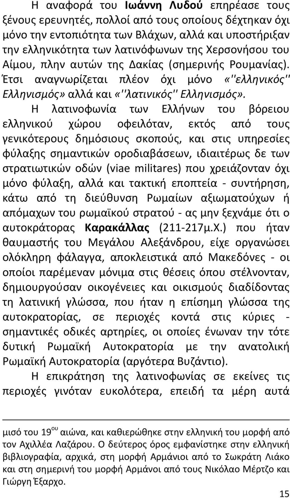 Η λατινοφωνία των Ελλήνων του βόρειου ελληνικού χώρου οφειλόταν, εκτός από τους γενικότερους δημόσιους σκοπούς, και στις υπηρεσίες φύλαξης σημαντικών οροδιαβάσεων, ιδιαιτέρως δε των στρατιωτικών οδών