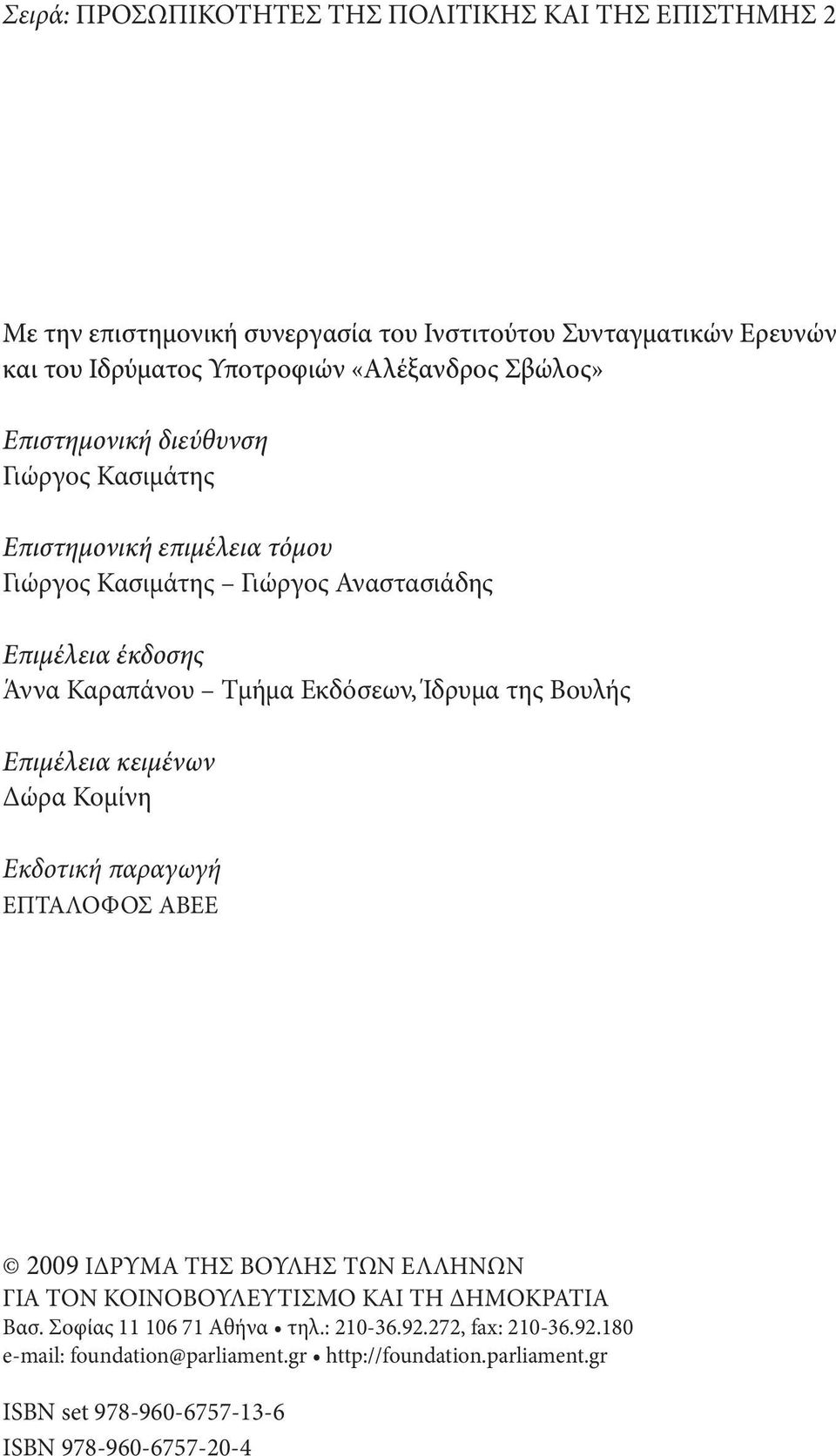 Ίδρυμα της Βουλής Επιμέλεια κειμένων Δώρα Κομίνη Εκδοτική παραγωγή ΕΠΤΑΛΟΦΟΣ ΑΒΕΕ 2009 ΙΔΡΥΜΑ ΤΗΣ ΒΟΥΛΗΣ ΤΩΝ ΕΛΛΗΝΩΝ ΓΙΑ ΤΟΝ ΚΟΙΝΟΒΟΥΛΕΥΤΙΣΜΟ ΚΑΙ ΤΗ ΔΗΜΟΚΡΑΤΙΑ Βασ.