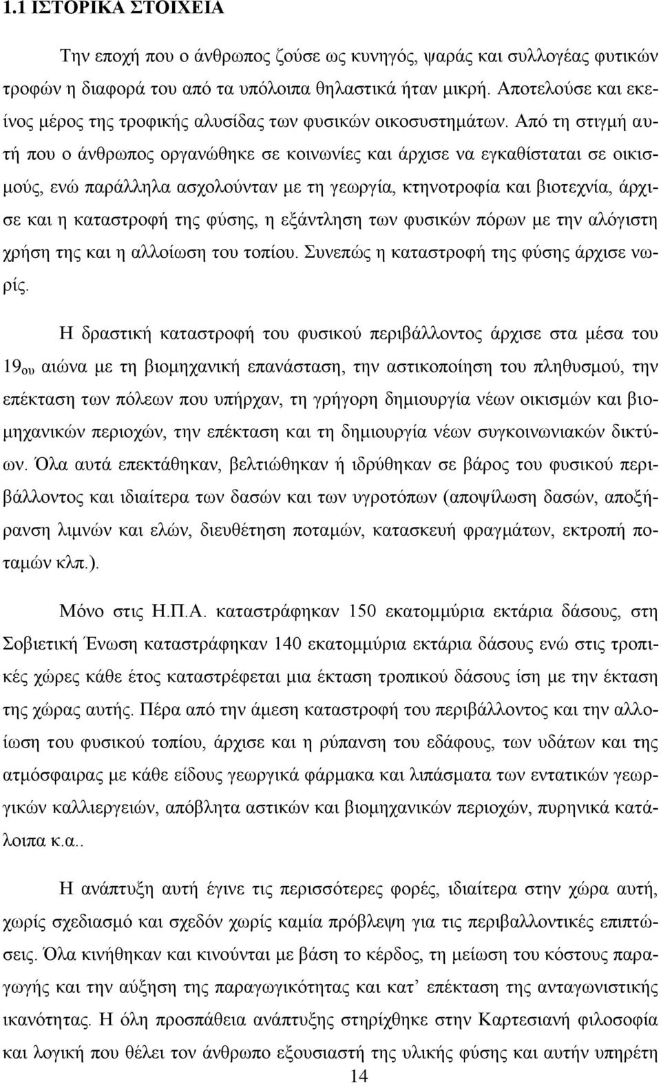 Από τη στιγμή αυτή που ο άνθρωπος οργανώθηκε σε κοινωνίες και άρχισε να εγκαθίσταται σε οικισμούς, ενώ παράλληλα ασχολούνταν με τη γεωργία, κτηνοτροφία και βιοτεχνία, άρχισε και η καταστροφή της