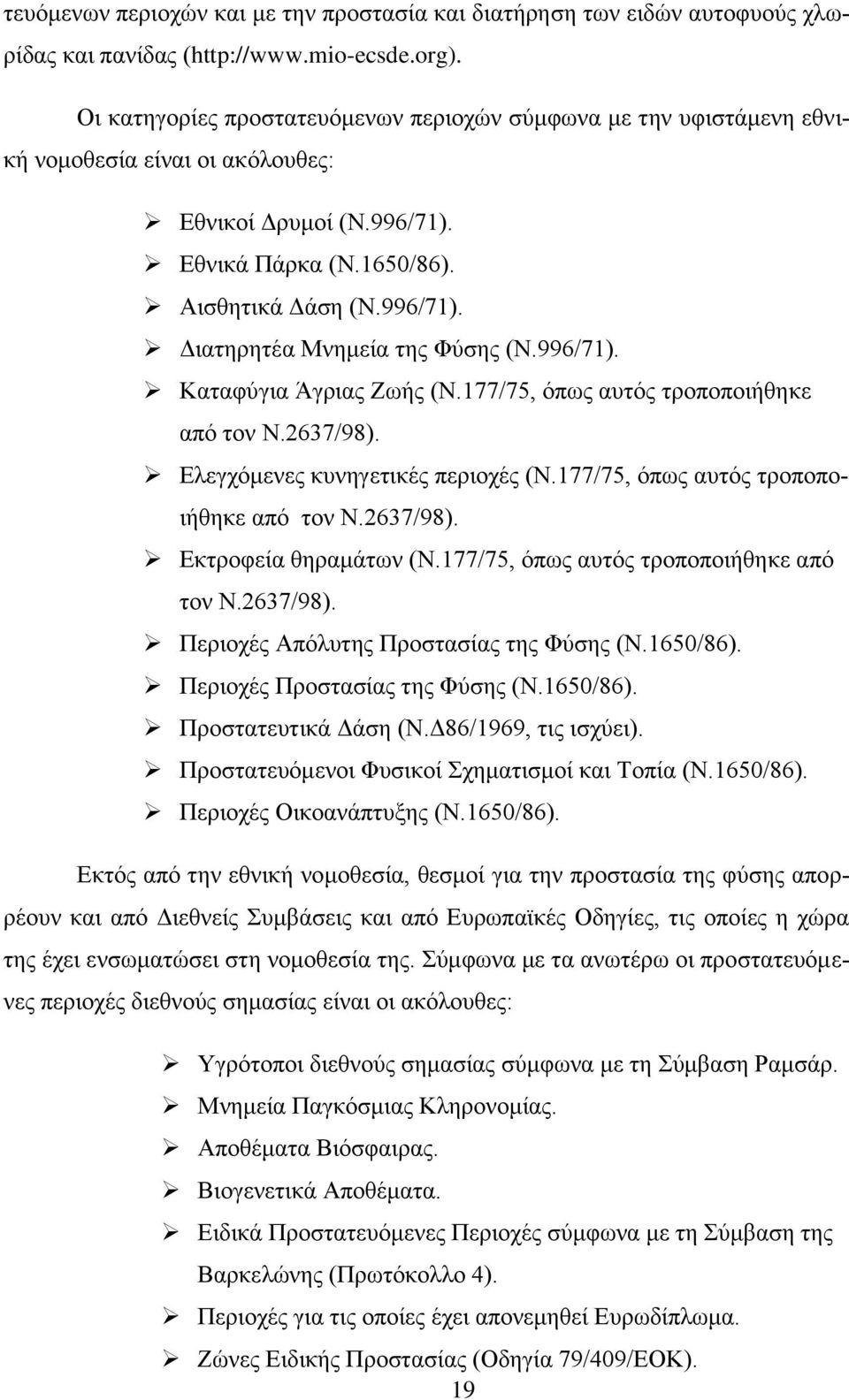 996/71). Καταφύγια Άγριας Ζωής (Ν.177/75, όπως αυτός τροποποιήθηκε από τον Ν.2637/98). Ελεγχόμενες κυνηγετικές περιοχές (Ν.177/75, όπως αυτός τροποποιήθηκε από τον Ν.2637/98). Εκτροφεία θηραμάτων (Ν.