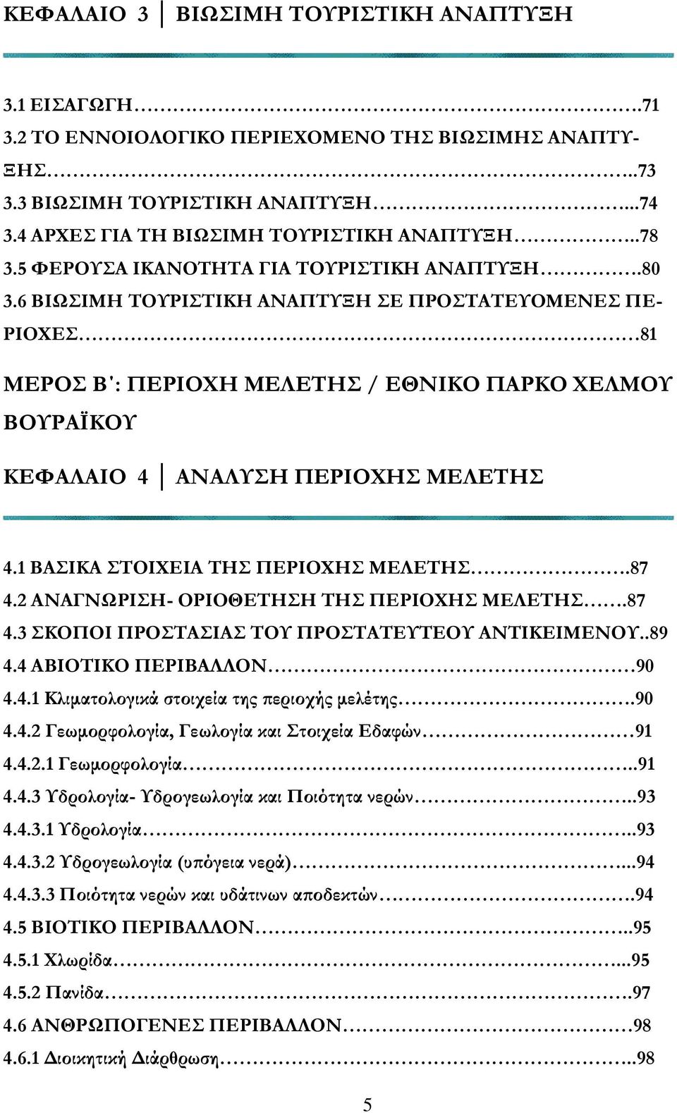 6 ΒΙΩΣΙΜΗ ΤΟΥΡΙΣΤΙΚΗ ΑΝΑΠΤΥΞΗ ΣΕ ΠΡΟΣΤΑΤΕΥΟΜΕΝΕΣ ΠΕ- ΡΙΟΧΕΣ 81 ΜΕΡΟΣ Β : ΠΕΡΙΟΧΗ ΜΕΛΕΤΗΣ / ΕΘΝΙΚΟ ΠΑΡΚΟ ΧΕΛΜΟΥ ΒΟΥΡΑΪΚΟΥ ΚΕΦΑΛΑΙΟ 4 ΑΝΑΛΥΣΗ ΠΕΡΙΟΧΗΣ ΜΕΛΕΤΗΣ 4.1 ΒΑΣΙΚΑ ΣΤΟΙΧΕΙΑ ΤΗΣ ΠΕΡΙΟΧΗΣ ΜΕΛΕΤΗΣ.