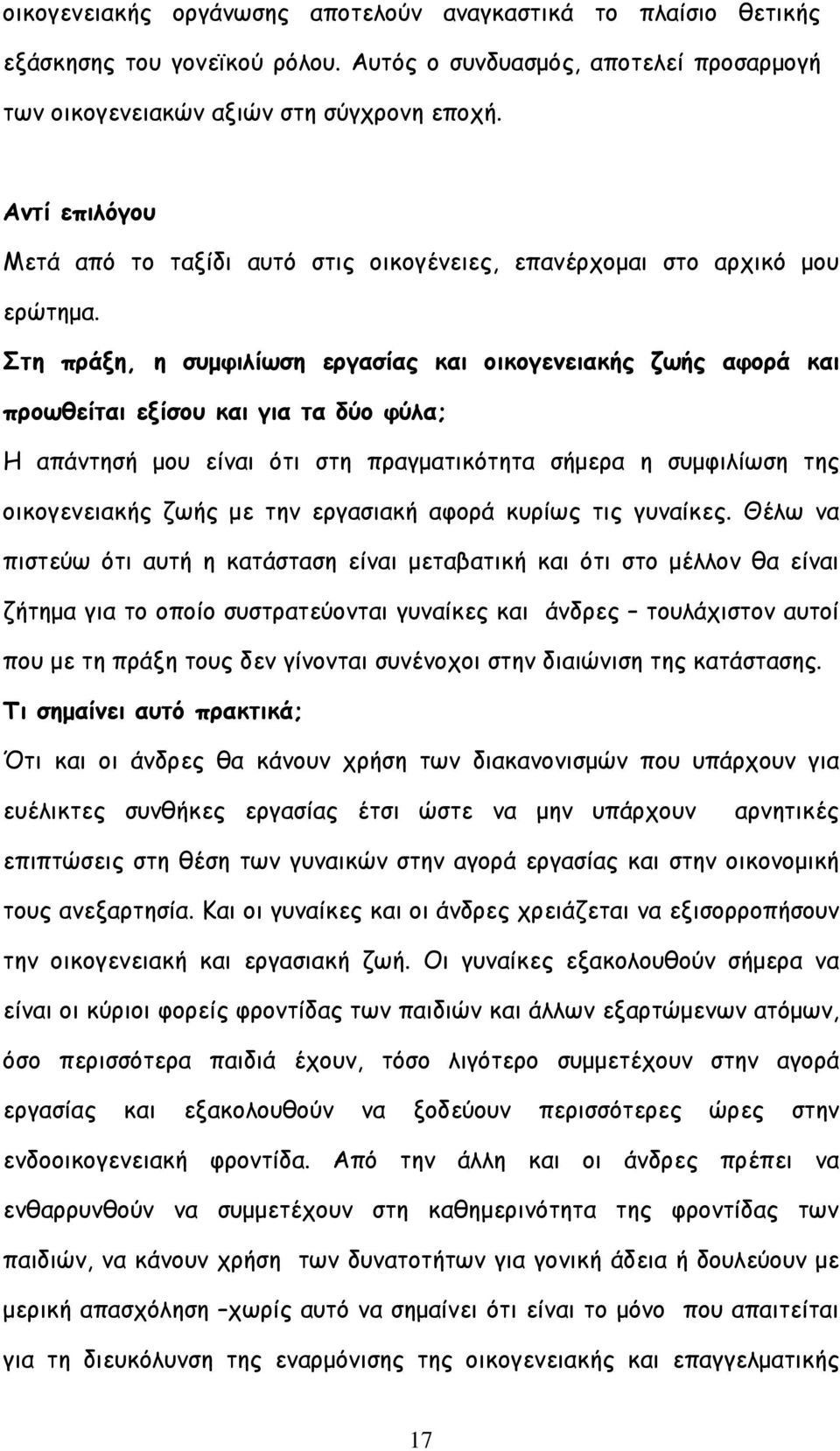 Στη πράξη, η συµφιλίωση εργασίας και οικογενειακής ζωής αφορά και προωθείται εξίσου και για τα δύο φύλα; Η απάντησή µου είναι ότι στη πραγµατικότητα σήµερα η συµφιλίωση της οικογενειακής ζωής µε την