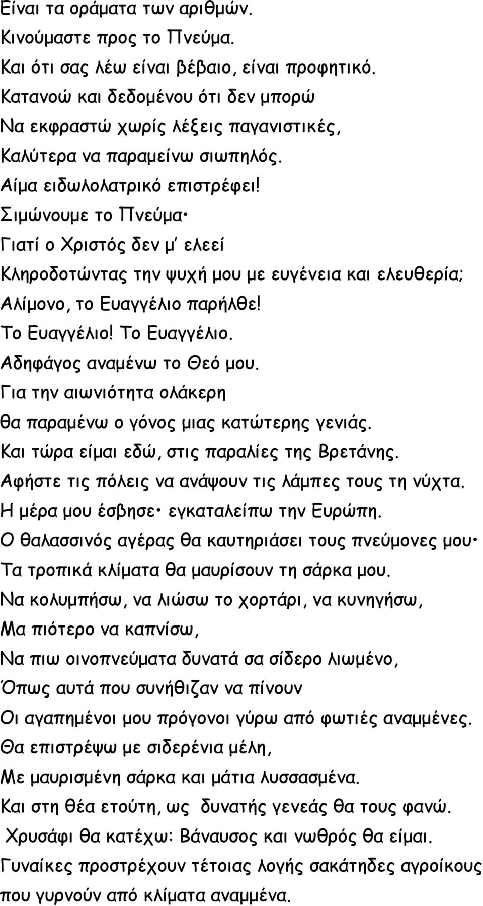 Σιμώνουμε το Πνεύμα Γιατί ο Χριστός δεν μ ελεεί Κληροδοτώντας την ψυχή μου με ευγένεια και ελευθερία; Αλίμονο, το Ευαγγέλιο παρήλθε! Το Ευαγγέλιο! Το Ευαγγέλιο. Αδηφάγος αναμένω το Θεό μου.