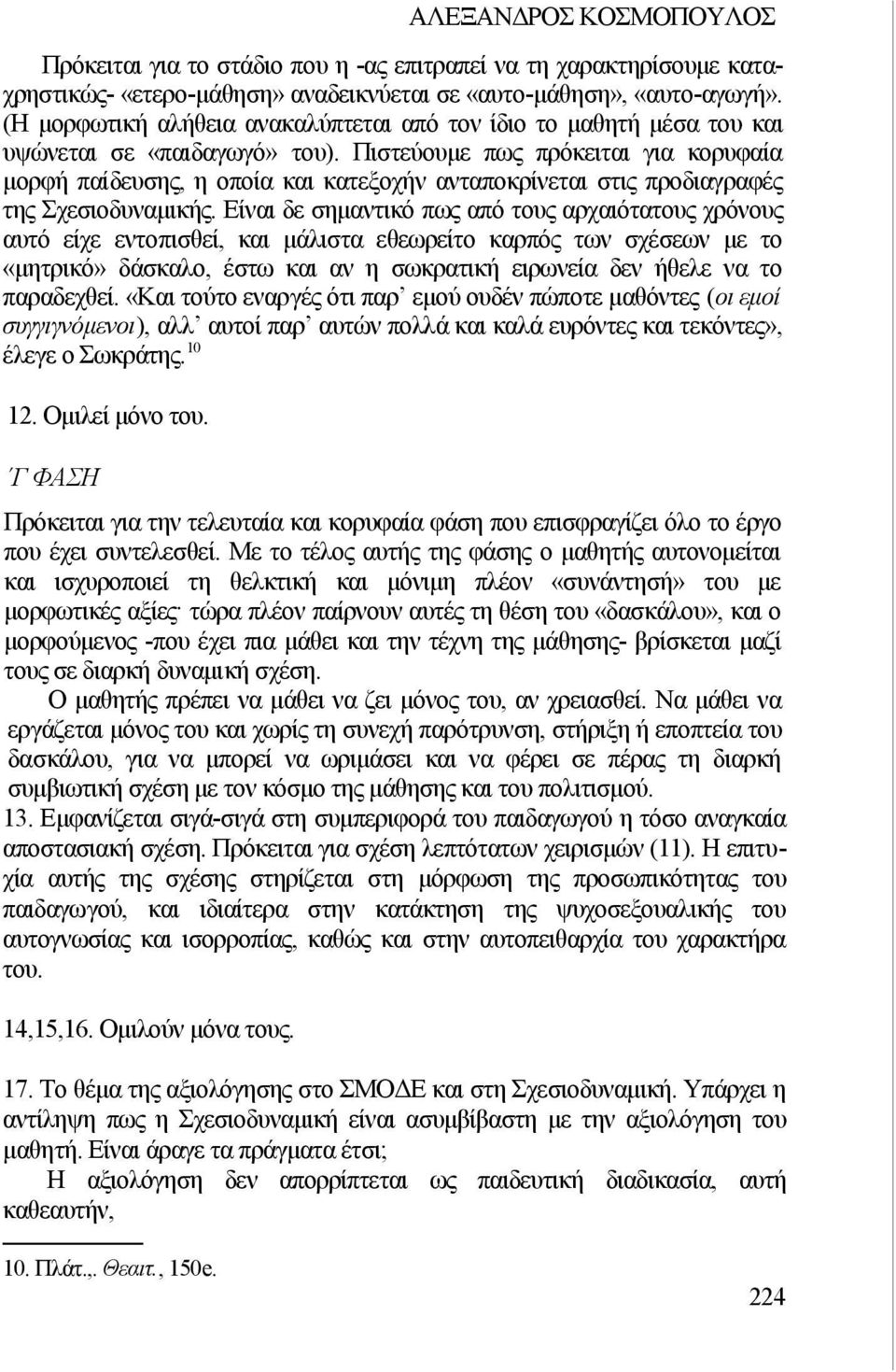 Πιστεύουμε πως πρόκειται για κορυφαία μορφή παίδευσης, η οποία και κατεξοχήν ανταποκρίνεται στις προδιαγραφές της Σχεσιοδυναμικής.