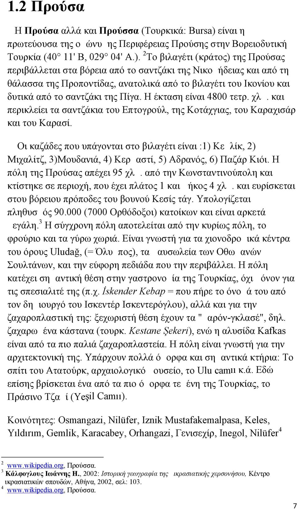 2 Το βιλαγέτι (κράτος) της Προύσας περιβάλλεται στα βόρεια από το σαντζάκι της Νικομήδειας και από τη θάλασσα της Προποντίδας, ανατολικά από το βιλαγέτι του Ικονίου και δυτικά από το σαντζάκι της