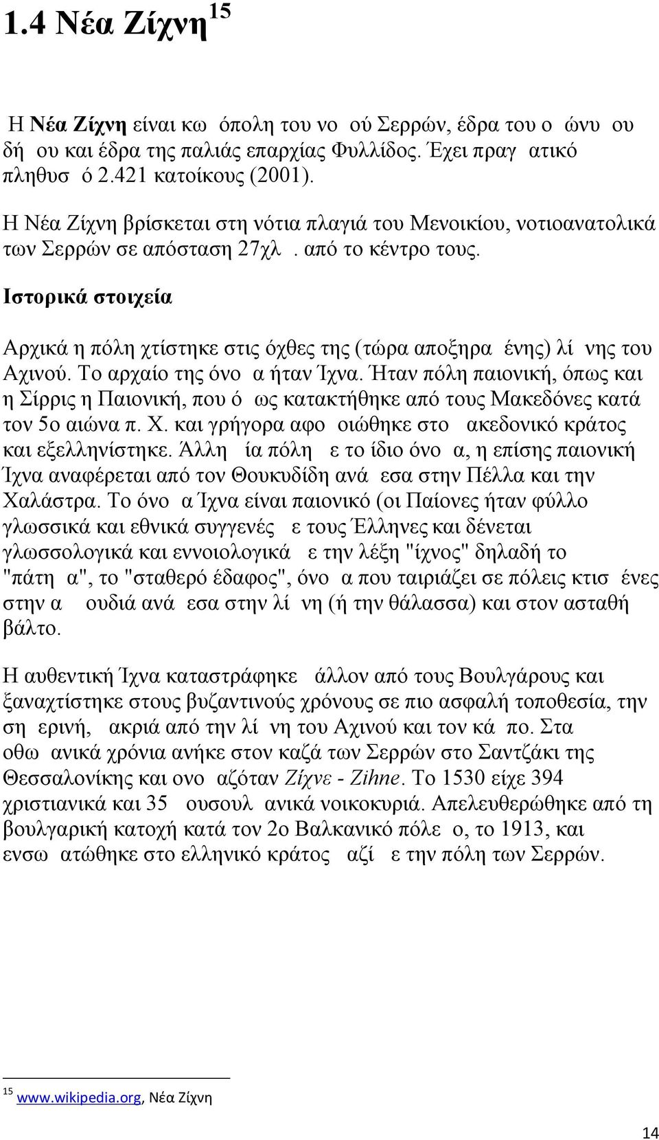 Ιστορικά στοιχεία Αρχικά η πόλη χτίστηκε στις όχθες της (τώρα αποξηραμένης) λίμνης του Αχινού. Το αρχαίο της όνομα ήταν Ίχνα.