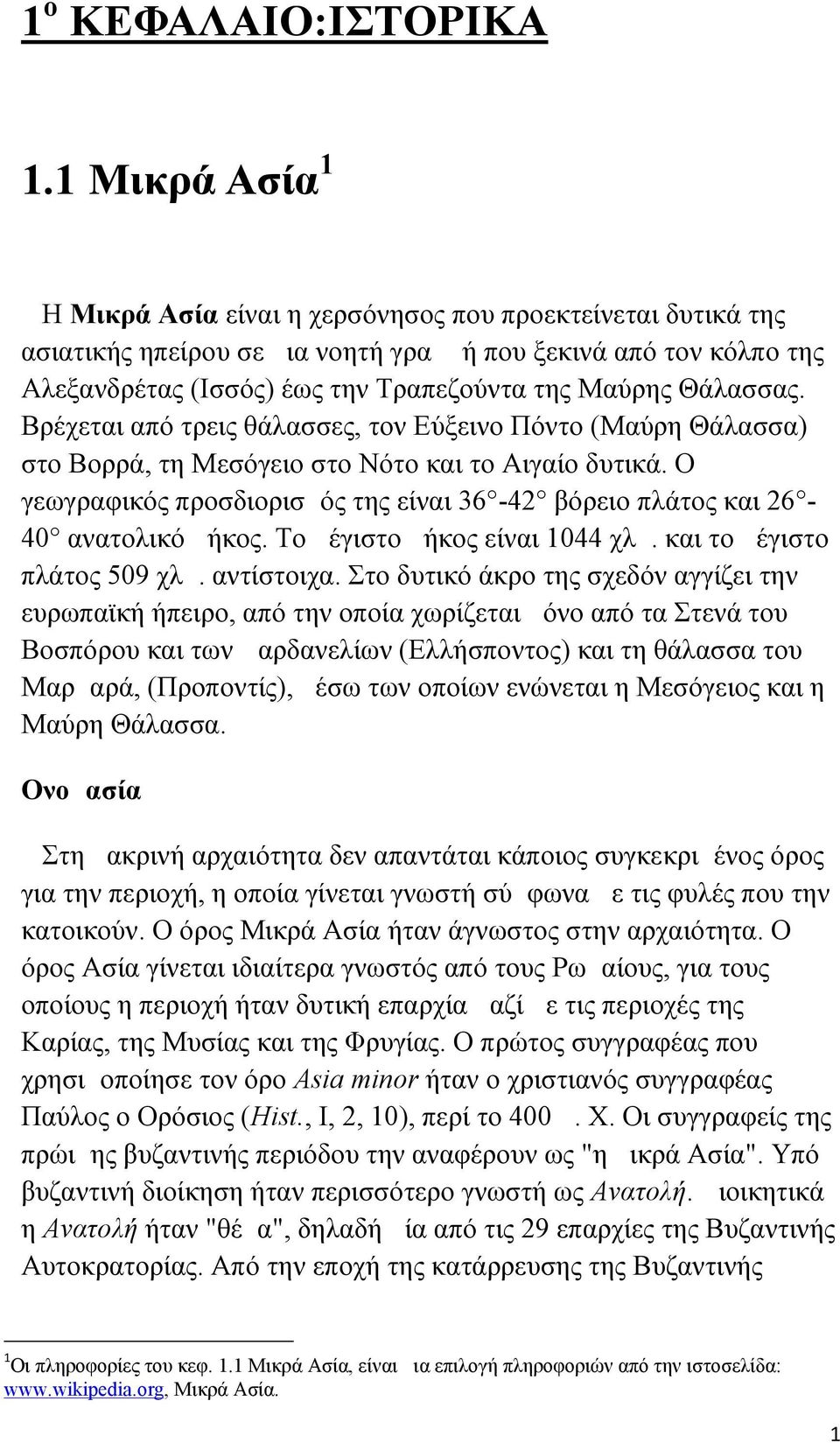 Θάλασσας. Βρέχεται από τρεις θάλασσες, τον Εύξεινο Πόντο (Μαύρη Θάλασσα) στο Βορρά, τη Μεσόγειο στο Νότο και το Αιγαίο δυτικά.