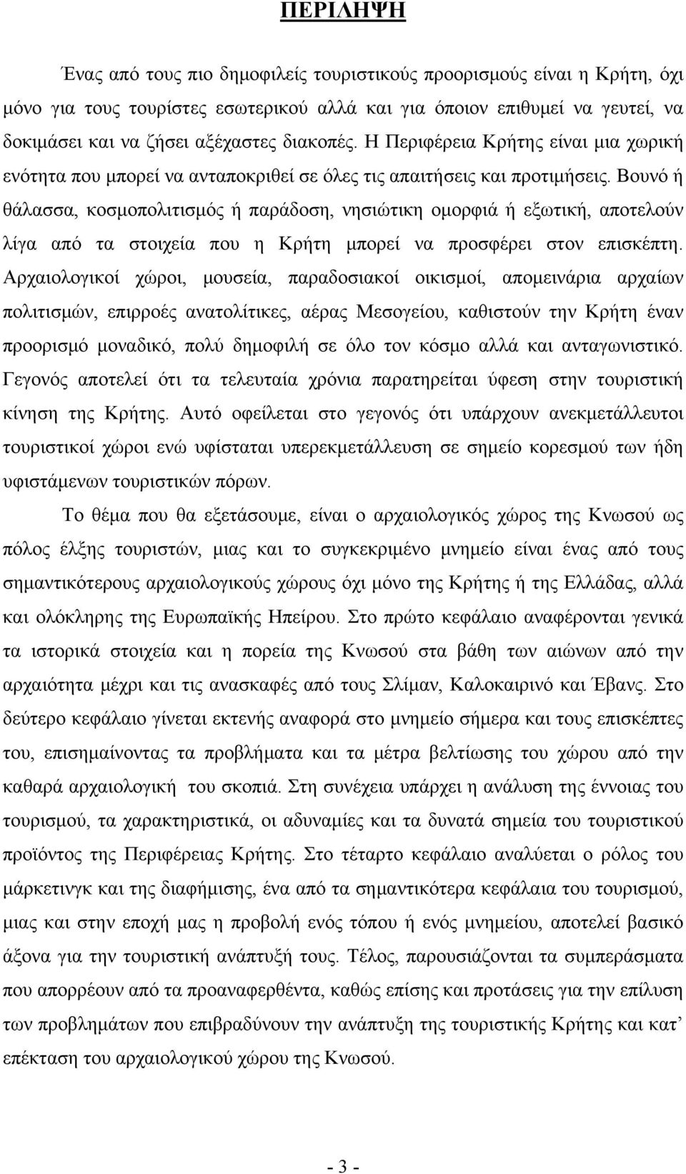 Βουνό ή θάλασσα, κοσμοπολιτισμός ή παράδοση, νησιώτικη ομορφιά ή εξωτική, αποτελούν λίγα από τα στοιχεία που η Κρήτη μπορεί να προσφέρει στον επισκέπτη.