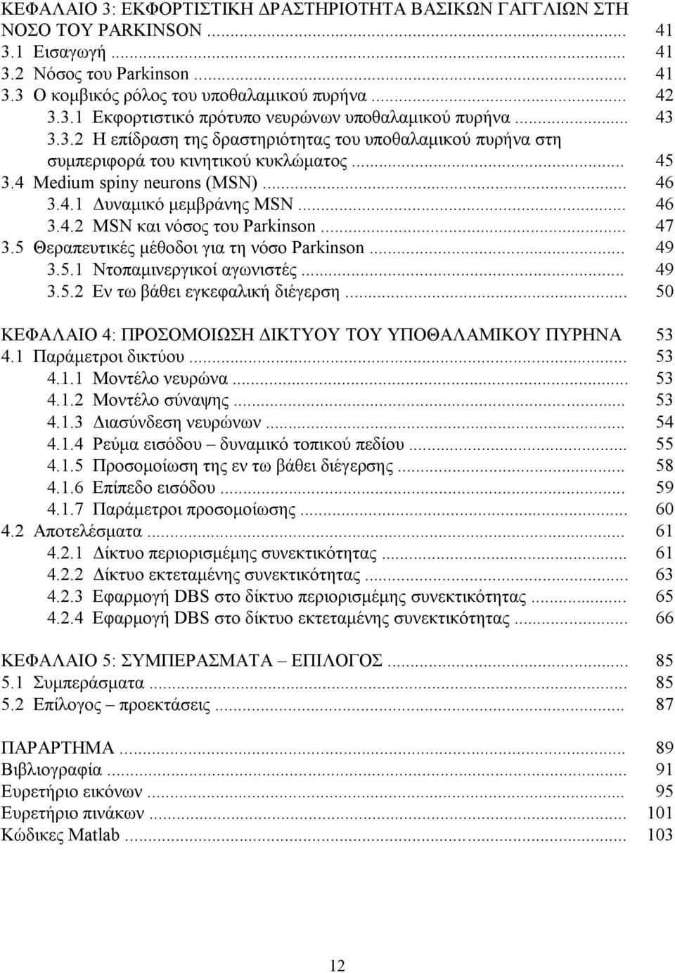 .. 47 3.5 Θεραπευτικές μέθοδοι για τη νόσο Parkinson... 49 3.5.1 Ντοπαμινεργικοί αγωνιστές... 49 3.5.2 Εν τω βάθει εγκεφαλική διέγερση... 50 ΚΕΦΑΛΑΙΟ 4: ΠΡΟΣΟΜΟΙΩΣΗ ΔΙΚΤΥΟΥ ΤΟΥ ΥΠΟΘΑΛΑΜΙΚΟΥ ΠΥΡΗΝΑ 53 4.