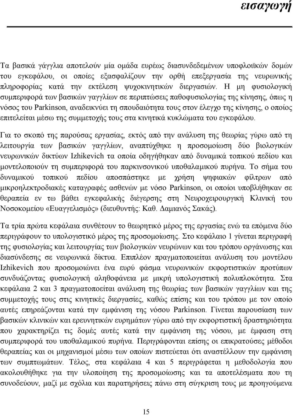 Η μη φυσιολογική συμπεριφορά των βασικών γαγγλίων σε περιπτώσεις παθοφυσιολογίας της κίνησης, όπως η νόσος του Parkinson, αναδεικνύει τη σπουδαιότητα τους στον έλεγχο της κίνησης, ο οποίος