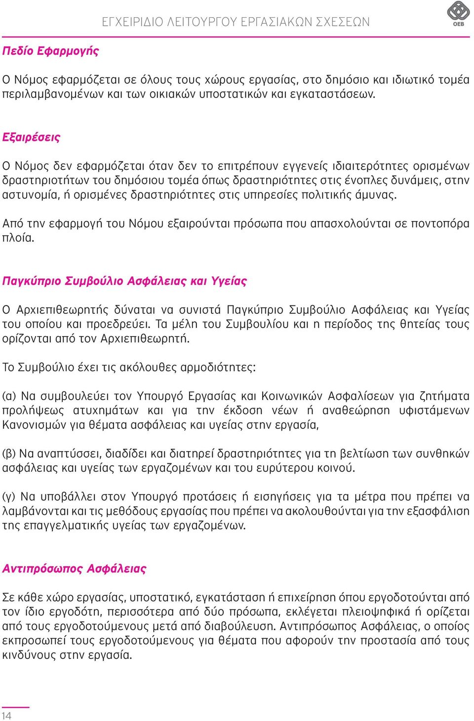 Εξαιρέσεις Ο Νόμος δεν εφαρμόζεται όταν δεν το επιτρέπουν εγγενείς ιδιαιτερότητες ορισμένων δραστηριοτήτων του δημόσιου τομέα όπως δραστηριότητες στις ένοπλες δυνάμεις, στην αστυνομία, ή ορισμένες