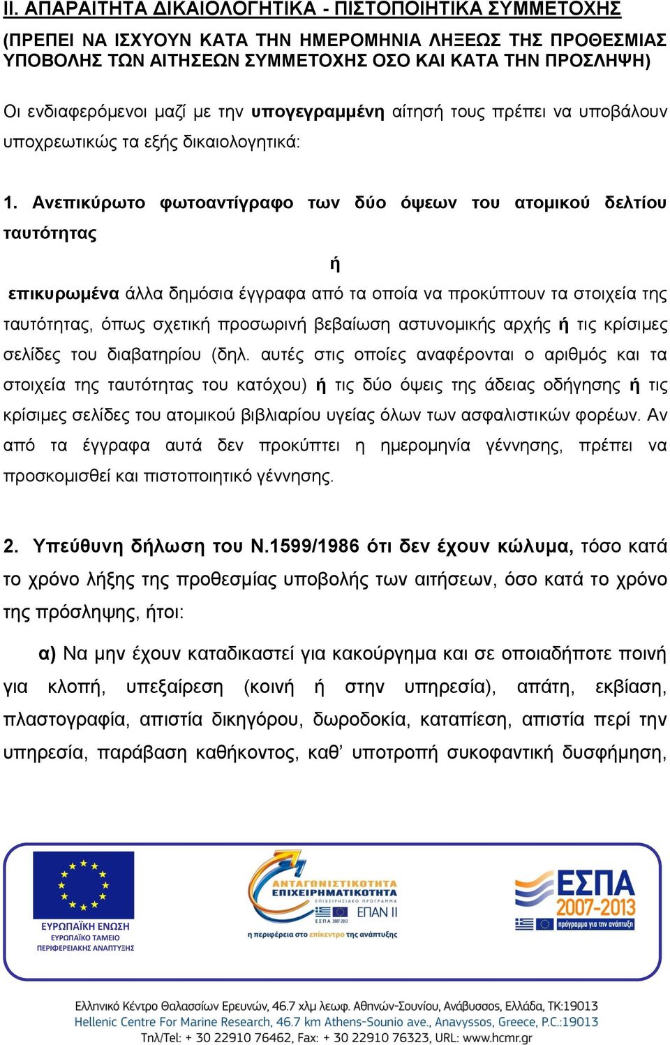 Ανεπικύρωτο φωτοαντίγραφο των δύο όψεων του ατομικού δελτίου ταυτότητας ή επικυρωμένα άλλα δημόσια έγγραφα από τα οποία να προκύπτουν τα στοιχεία της ταυτότητας, όπως σχετική προσωρινή βεβαίωση