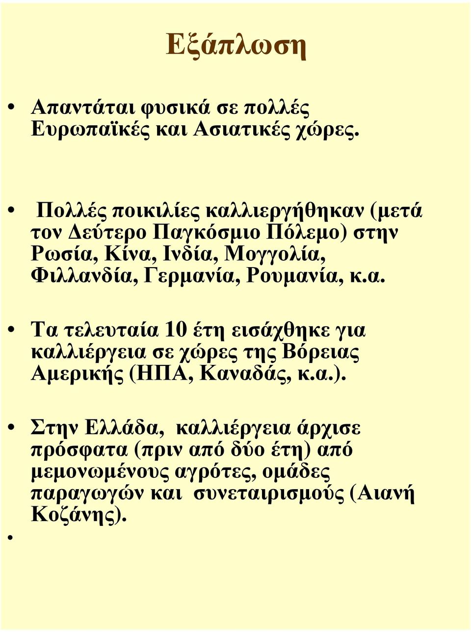 Φιλλανδία, Γερµανία, Ρουµανία, κ.α. Τα τελευταία 10 έτη εισάχθηκε για καλλιέργεια σε χώρες της Βόρειας Αµερικής (ΗΠΑ, Καναδάς, κ.