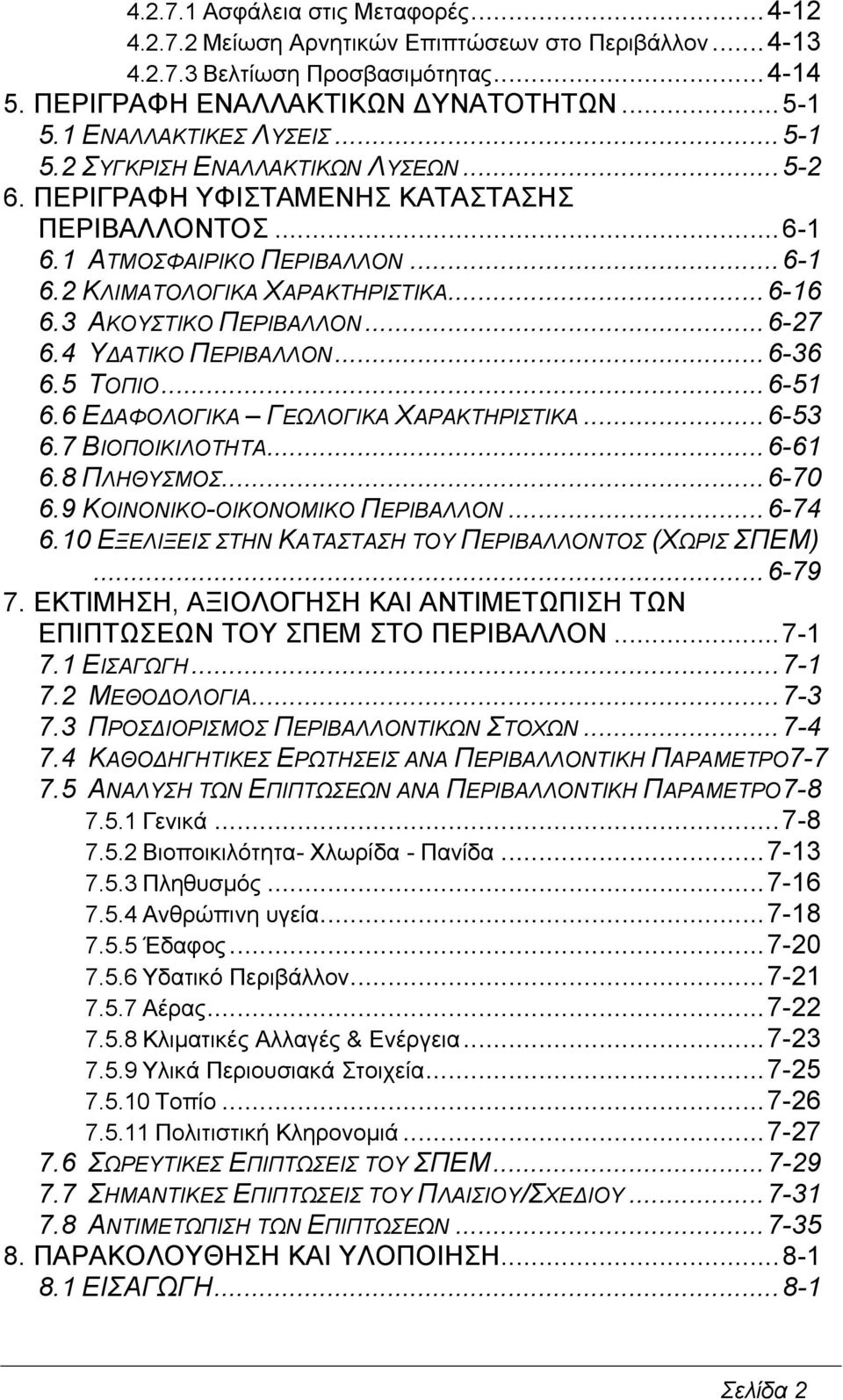 3 ΑΚΟΥΣΤΙΚΟ ΠΕΡΙΒΑΛΛΟΝ...6-27 6.4 ΥΔΑΤΙΚΟ ΠΕΡΙΒΑΛΛΟΝ...6-36 6.5 ΤΟΠΙΟ...6-51 6.6 ΕΔΑΦΟΛΟΓΙΚΑ ΓΕΩΛΟΓΙΚΑ ΧΑΡΑΚΤΗΡΙΣΤΙΚΑ...6-53 6.7 ΒΙΟΠΟΙΚΙΛΟΤΗΤΑ...6-61 6.8 ΠΛΗΘΥΣΜΟΣ...6-70 6.