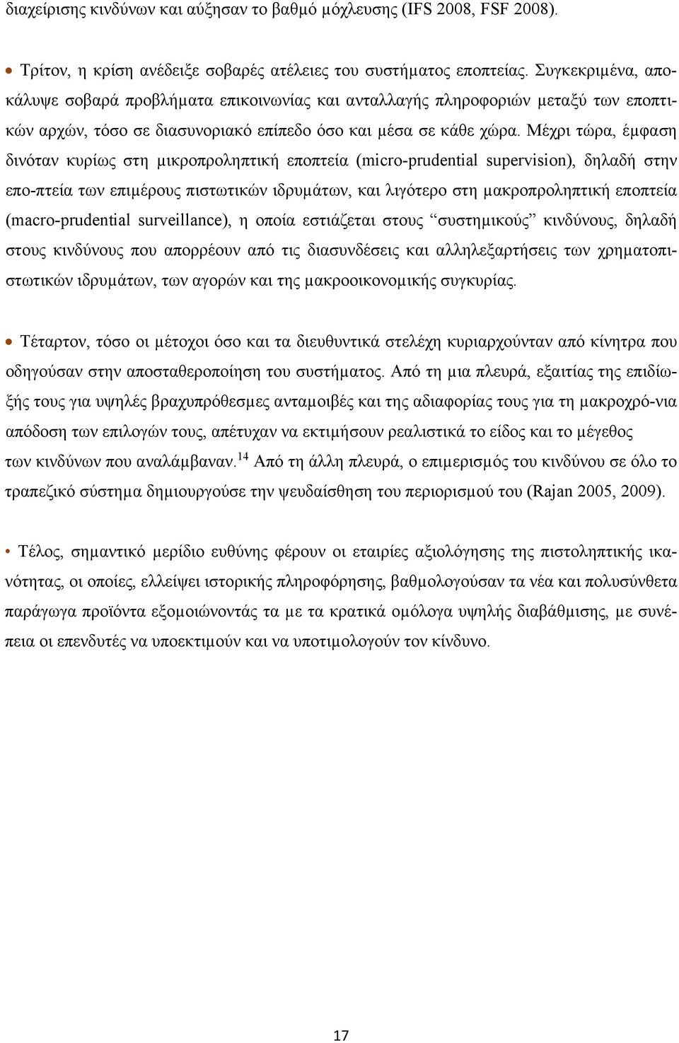 Μέχρι τώρα, έµφαση δινόταν κυρίως στη µικροπροληπτική εποπτεία (micro-prudential supervision), δηλαδή στην επο-πτεία των επιµέρους πιστωτικών ιδρυµάτων, και λιγότερο στη µακροπροληπτική εποπτεία