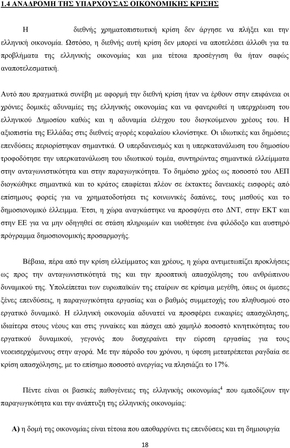 Αυτό που πραγματικά συνέβη με αφορμή την διεθνή κρίση ήταν να έρθουν στην επιφάνεια οι χρόνιες δομικές αδυναμίες της ελληνικής οικονομίας και να φανερωθεί η υπερχρέωση του ελληνικού Δημοσίου καθώς