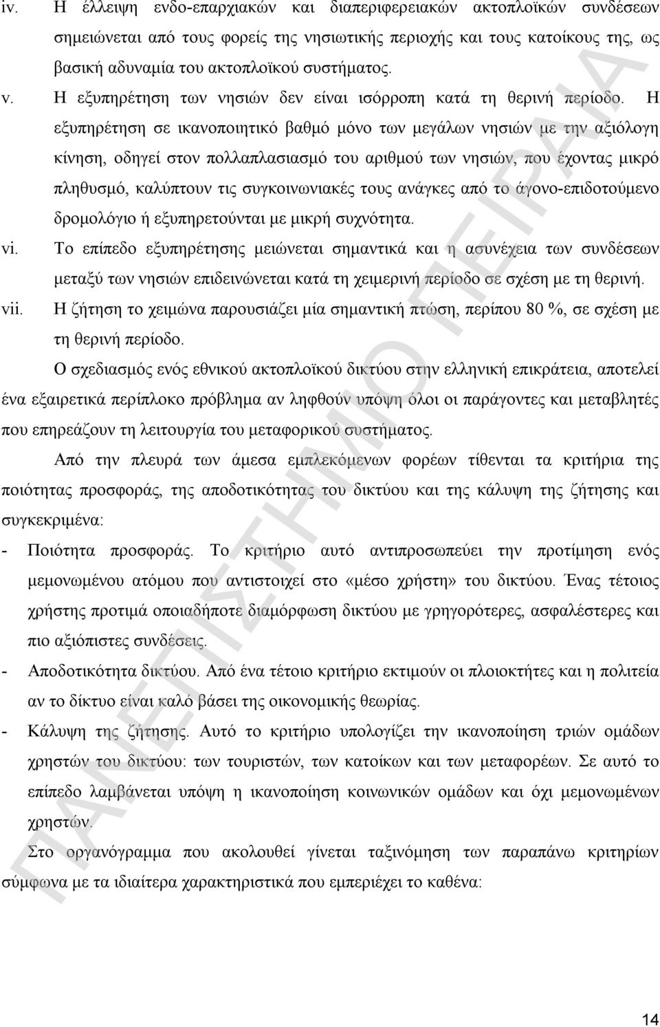 Η εξυπηρέτηση σε ικανοποιητικό βαθμό μόνο των μεγάλων νησιών με την αξιόλογη κίνηση, οδηγεί στον πολλαπλασιασμό του αριθμού των νησιών, που έχοντας μικρό πληθυσμό, καλύπτουν τις συγκοινωνιακές τους