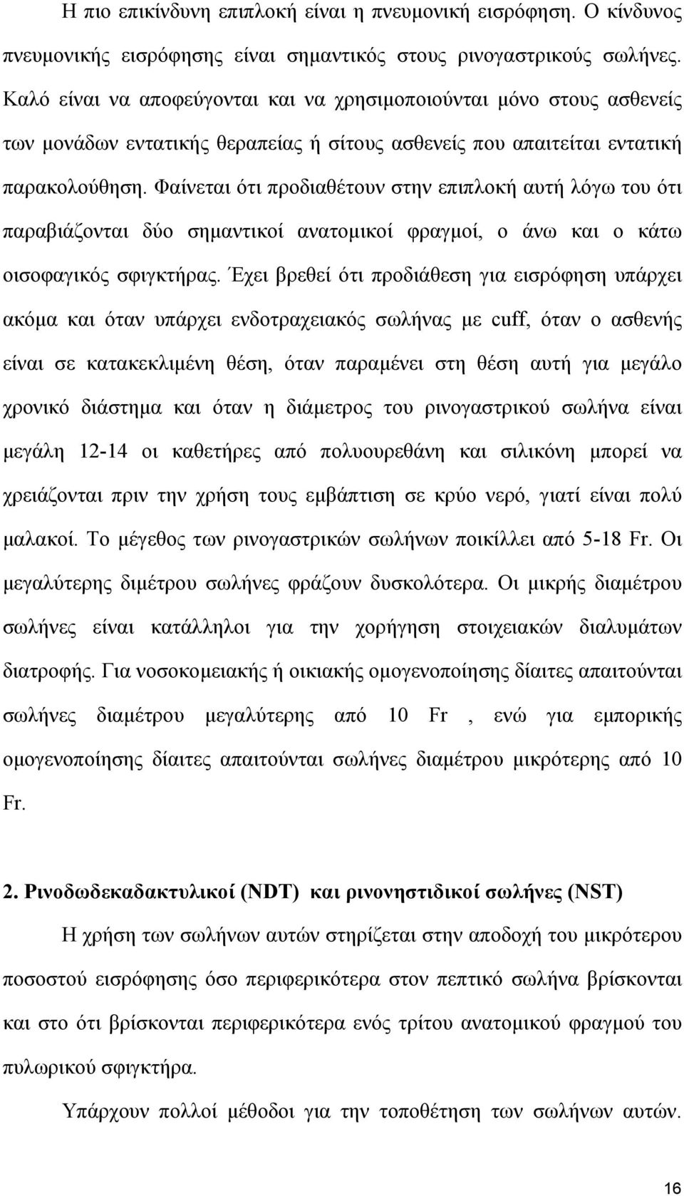 Φαίνεται ότι προδιαθέτουν στην επιπλοκή αυτή λόγω του ότι παραβιάζονται δύο σηµαντικοί ανατοµικοί φραγµοί, ο άνω και ο κάτω οισοφαγικός σφιγκτήρας.