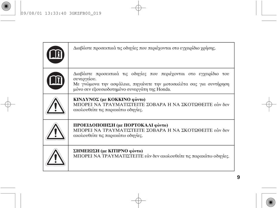 Με γνώµονα την ασφάλεια, πηγαίνετε την µοτοσικλέτα σας για συντήρηση µόνο σεν εξουσιοδοτηµένο συνεργάτη της Honda.