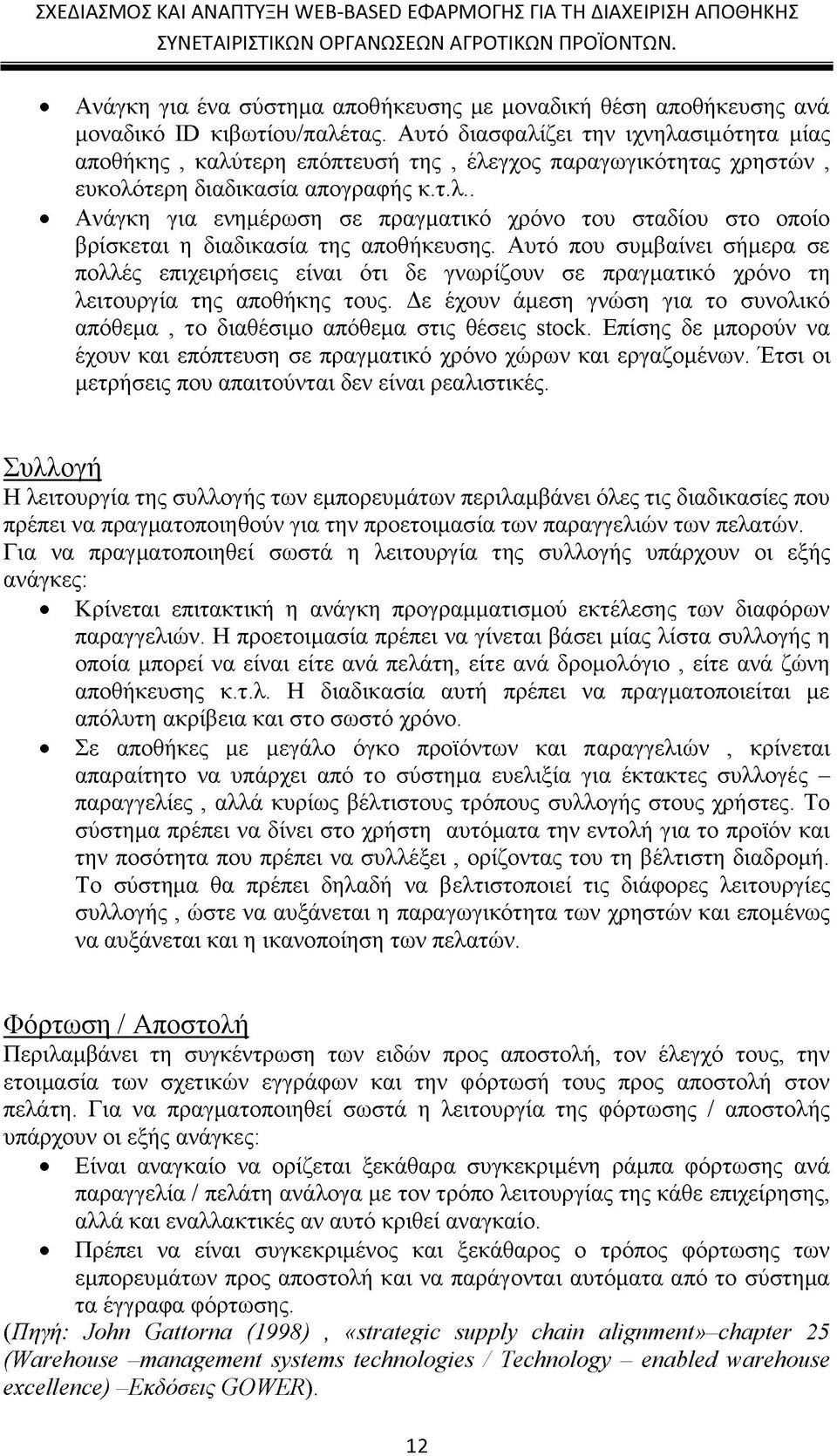 Αυτό που συμβαίνει σήμερα σε πολλές επιχειρήσεις είναι ότι δε γνωρίζουν σε πραγματικό χρόνο τη λειτουργία της αποθήκης τους.