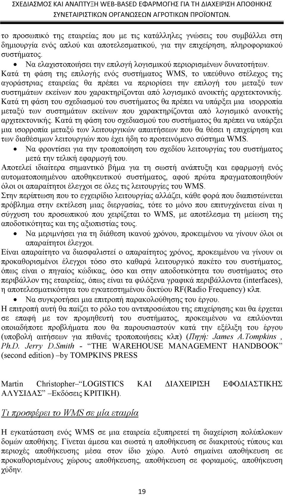 Κατά τη φάση της επιλογής ενός συστήματος WMS, το υπεύθυνο στέλεχος της αγοράστριας εταιρείας θα πρέπει να περιορίσει την επιλογή του μεταξύ των συστημάτων εκείνων που χαρακτηρίζονται από λογισμικό