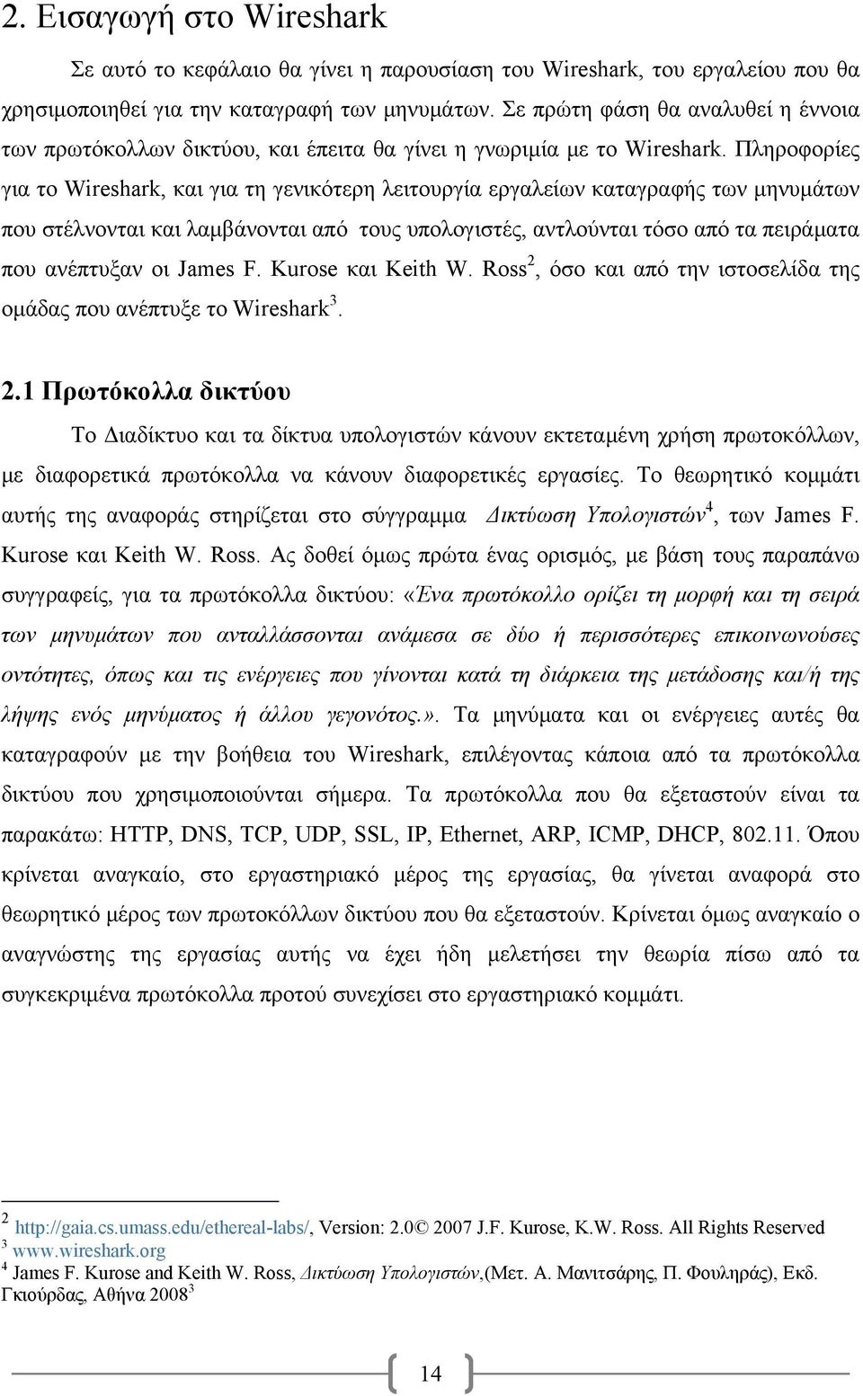 Πληροφορίες για το Wireshark, και για τη γενικότερη λειτουργία εργαλείων καταγραφής των μηνυμάτων που στέλνονται και λαμβάνονται από τους υπολογιστές, αντλούνται τόσο από τα πειράματα που ανέπτυξαν