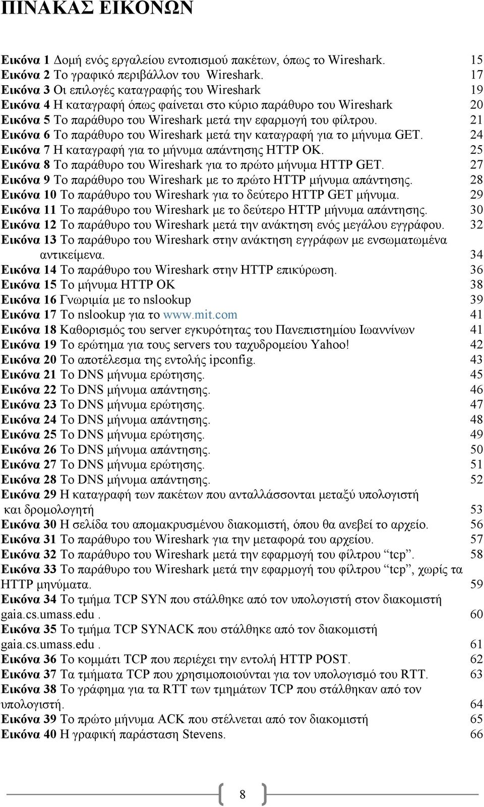 21 Εικόνα 6 Το παράθυρο του Wireshark μετά την καταγραφή για το μήνυμα GET. 24 Εικόνα 7 Η καταγραφή για το μήνυμα απάντησης HTTP OK. 25 Εικόνα 8 Το παράθυρο του Wireshark για το πρώτο μήνυμα HTTP GET.