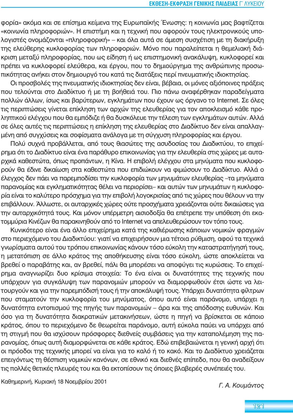 Μόνο που παραλείπεται η θεμελιακή διάκριση μεταξύ πληροφορίας, που ως είδηση ή ως επιστημονική ανακάλυψη, κυκλοφορεί και πρέπει να κυκλοφορεί ελεύθερα, και έργου, που το δημιούργημα της ανθρώπινης