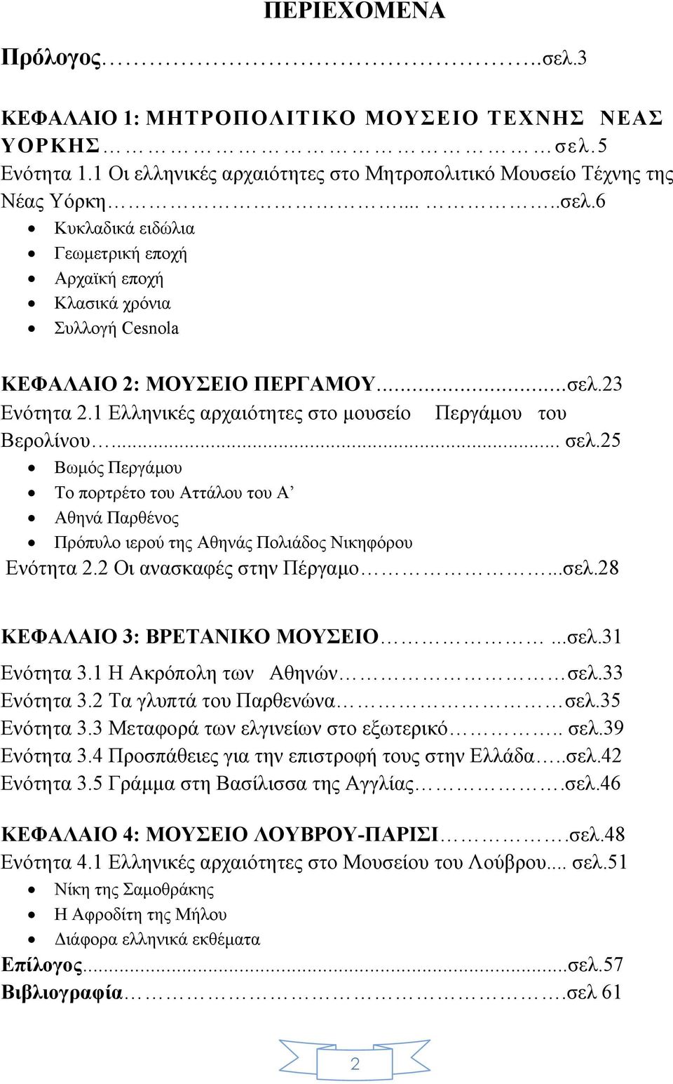 25 Βωµός Περγάµου Το πορτρέτο του Αττάλου του Α Αθηνά Παρθένος Πρόπυλο ιερού της Αθηνάς Πολιάδος Νικηφόρου Ενότητα 2.2 Οι ανασκαφές στην Πέργαµο...σελ.28 ΚΕΦΑΛΑΙΟ 3: ΒΡΕΤΑΝΙΚΟ ΜΟΥΣΕΙΟ...σελ.31 Ενότητα 3.