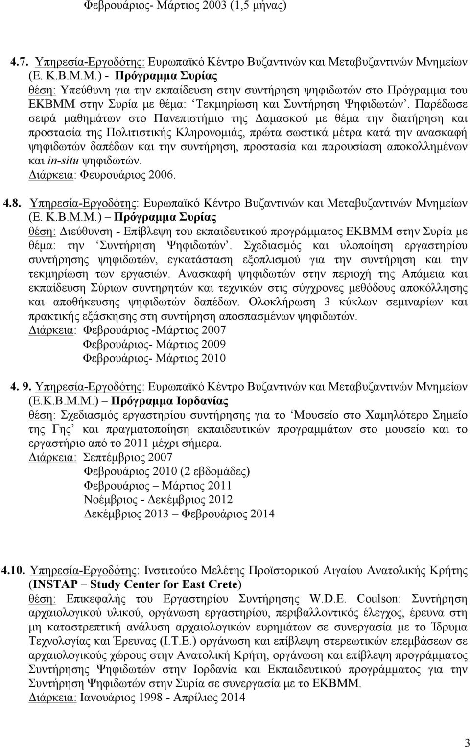 προστασία και παρουσίαση αποκολληµένων και in-situ ψηφιδωτών. Διάρκεια: Φευρουάριος 2006. 4.8. Υπηρεσία-Εργοδότης: Ευρωπαϊκό Κέντρο Βυζαντινών και Με