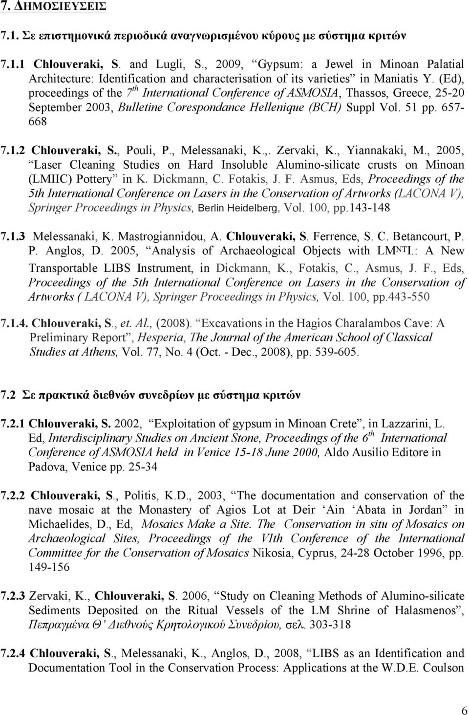 (Ed), proceedings of the 7 th International Conference of ASMOSIA, Thassos, Greece, 25-20 September 2003, Bulletine Corespondance Hellenique (BCH) Suppl Vol. 51 pp. 657-668 7.1.2 Chlouveraki, S.