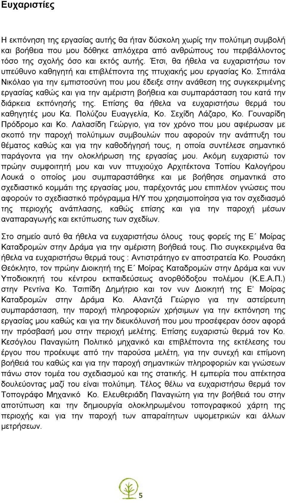 Σπιτάλα Νικόλαο για την εμπιστοσύνη που μου έδειξε στην ανάθεση της συγκεκριμένης εργασίας καθώς και για την αμέριστη βοήθεια και συμπαράσταση του κατά την διάρκεια εκπόνησής της.