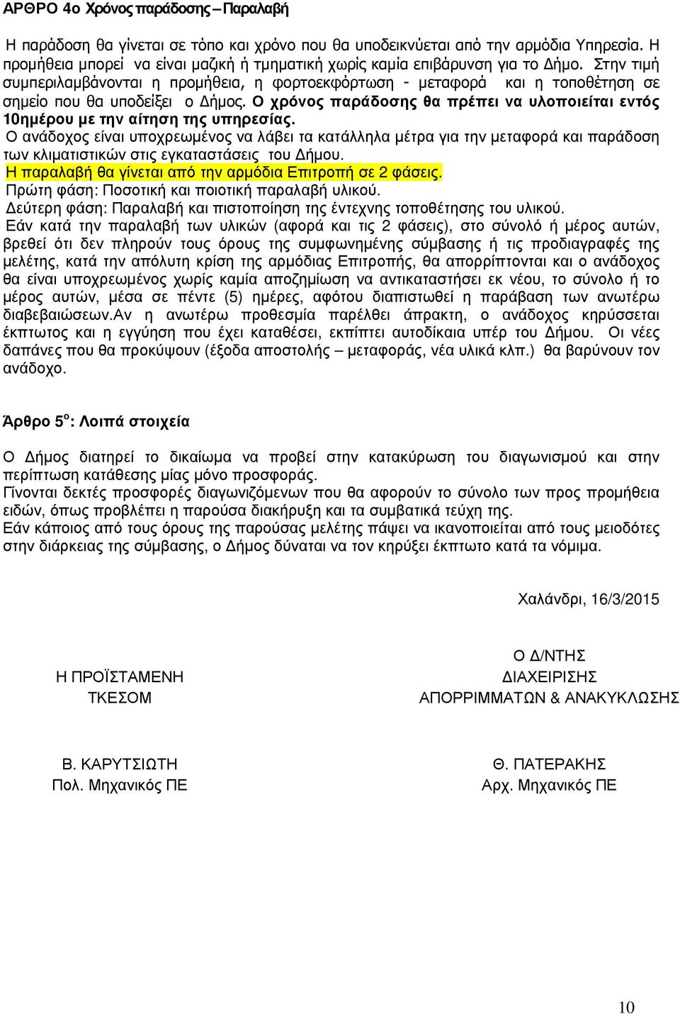 Στην τιμή συμπεριλαμβάνονται η προμήθεια, η φορτοεκφόρτωση - μεταφορά και η τοποθέτηση σε σημείο που θα υποδείξει ο Δήμος.