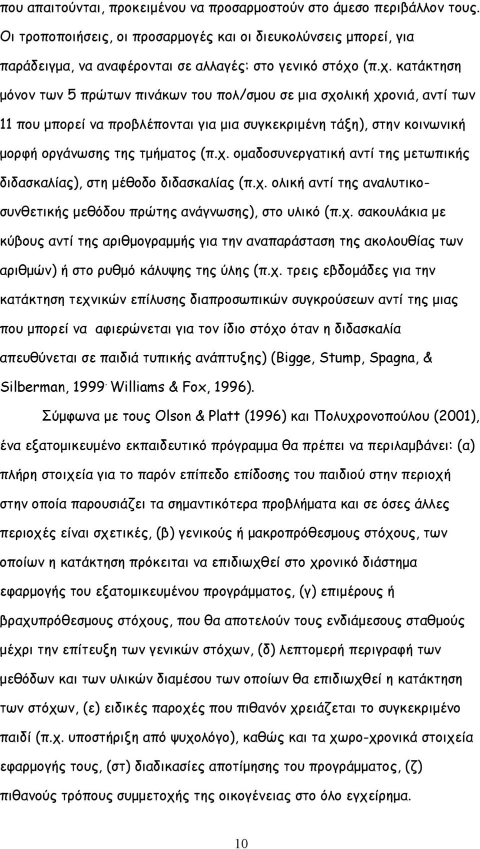 χ. ολική αντί της αναλυτικοσυνθετικής μεθόδου πρώτης ανάγνωσης), στο υλικό (π.χ. σακουλάκια με κύβους αντί της αριθμογραμμής για την αναπαράσταση της ακολουθίας των αριθμών) ή στο ρυθμό κάλυψης της ύλης (π.