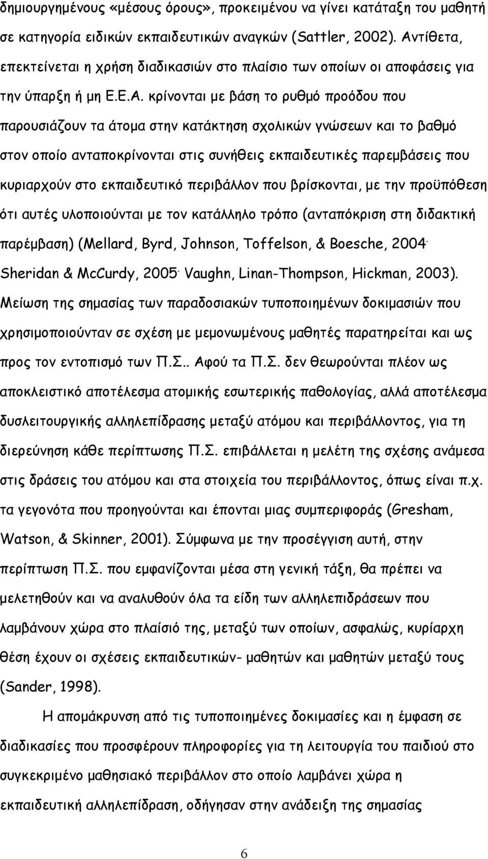 και το βαθμό στον οποίο ανταποκρίνονται στις συνήθεις εκπαιδευτικές παρεμβάσεις που κυριαρχούν στο εκπαιδευτικό περιβάλλον που βρίσκονται, με την προϋπόθεση ότι αυτές υλοποιούνται με τον κατάλληλο