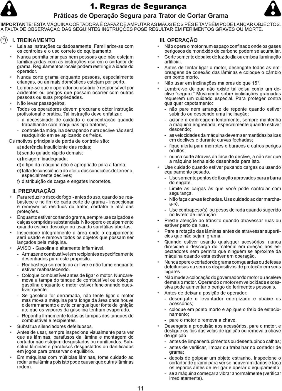 Familiarize-se com os controles e o uso correto do equipamento. Nunca permita crianças nem pessoas que não estejam familiarizadas com as instruções usarem o cortador de grama.