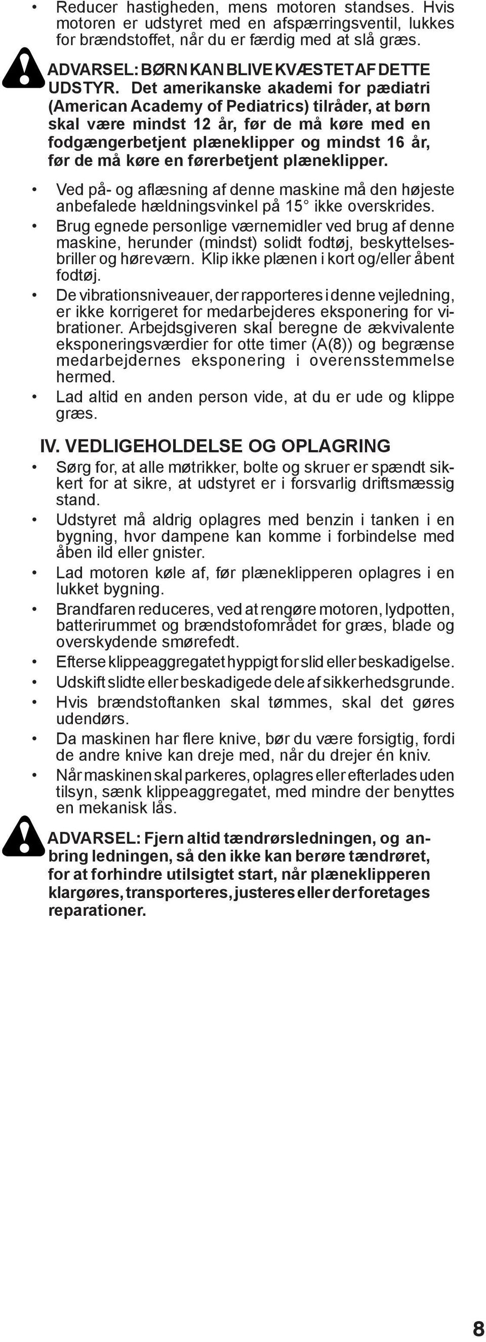 Det amerikanske akademi for pædiatri (American Academy of Pediatrics) tilråder, at børn skal være mindst 2 år, før de må køre med en fodgængerbetjent plæneklipper og mindst 6 år, før de må køre en