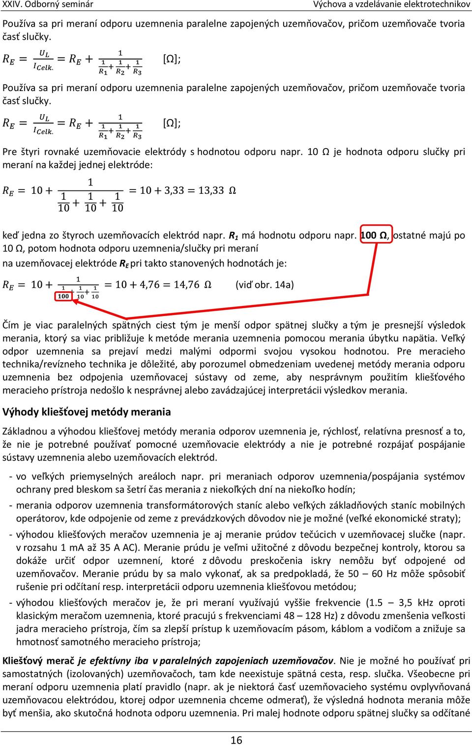 R 1 má hodnotu odporu napr. 100 Ω, ostatné majú po 10 Ω, potom hodnota odporu uzemnenia/slučky pri meraní na uzemňovacej elektróde R E pri takto stanovených hodnotách je: (viď obr.