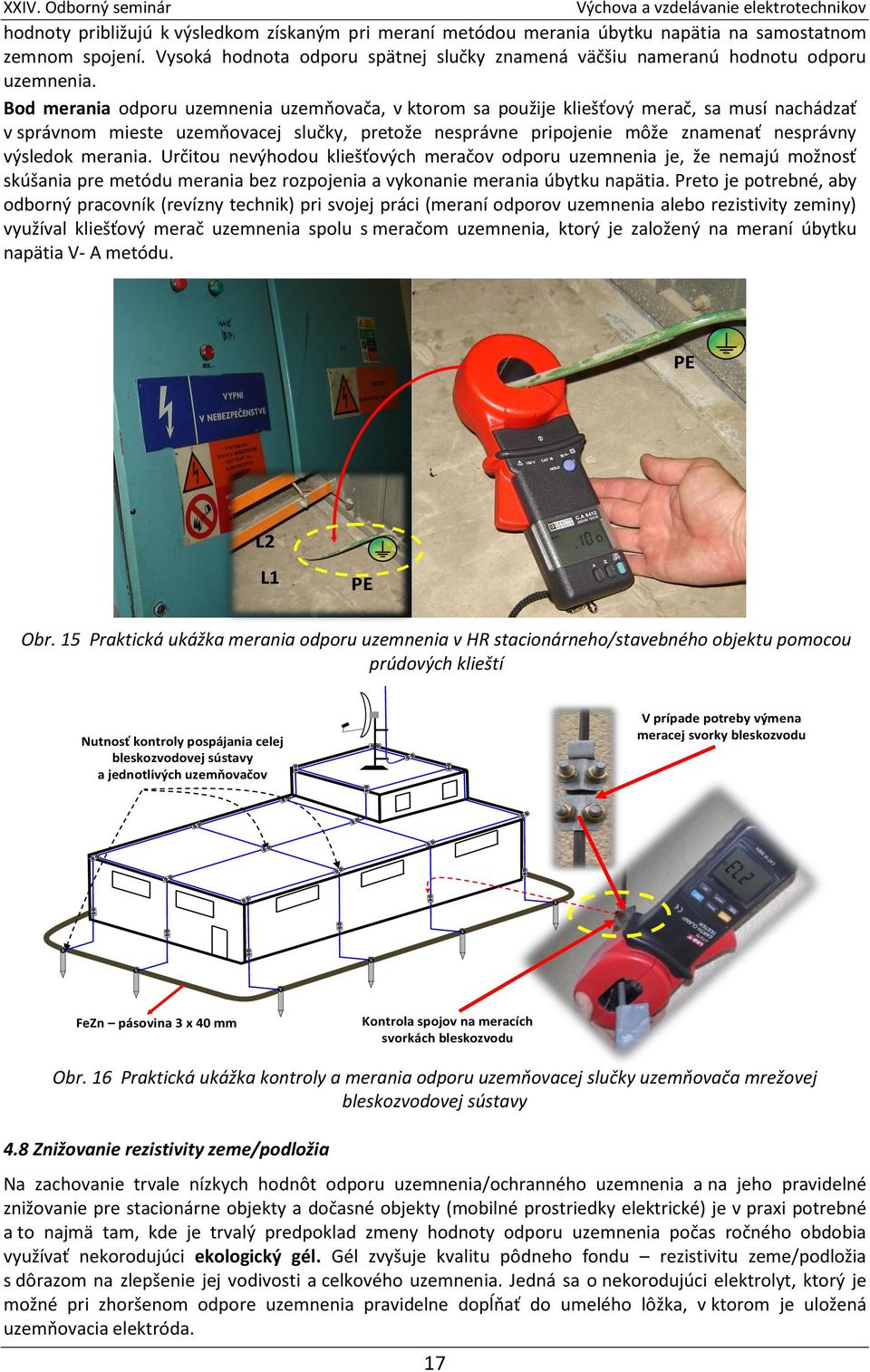 merania. Určitou nevýhodou kliešťových meračov odporu uzemnenia je, že nemajú možnosť skúšania pre metódu merania bez rozpojenia a vykonanie merania úbytku napätia.
