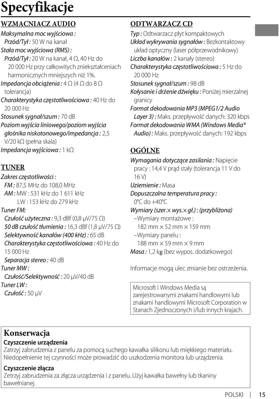 Impedancja obciążenia : 4 Ω (4 Ω do 8 Ω tolerancja) Charakterystyka częstotliwościowa : 40 Hz do 0 000 Hz Stosunek sygnał/szum : 70 db Poziom wyjścia liniowego/poziom wyjścia głośnika